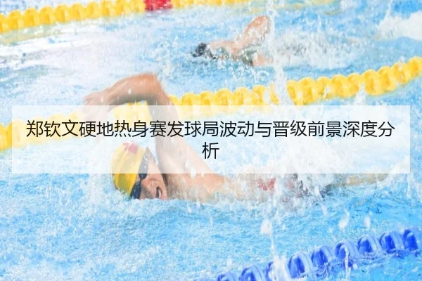 郑钦文硬地热身赛发球局波动与晋级前景深度分析