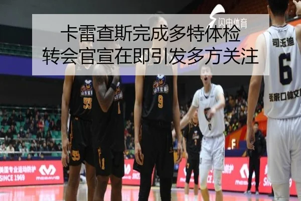 卡雷查斯完成多特体检 转会官宣在即引发多方关注