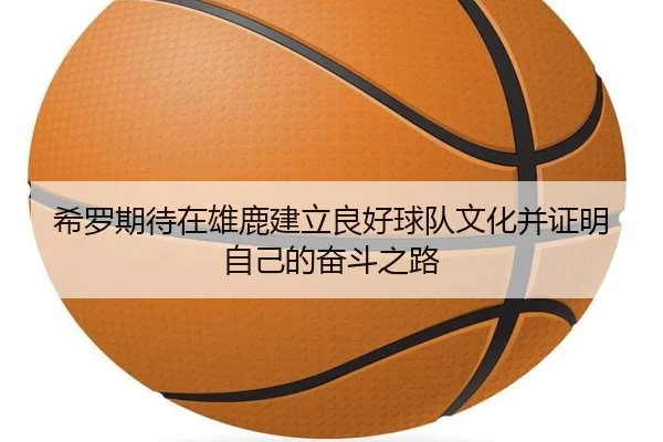 希罗期待在雄鹿建立良好球队文化并证明自己的奋斗之路